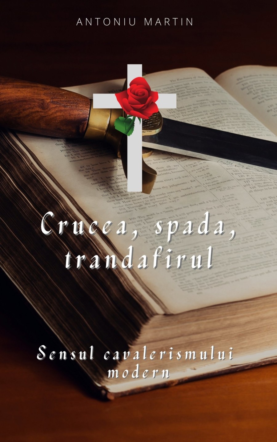 Antoniu Martin:  „Crucea, spada, trandafirul. Sensul cavalerismului modern”